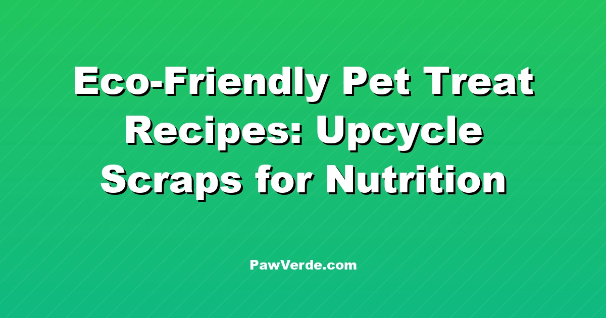 Eco-Friendly Pet Treat Recipes: Upcycle Scraps for Nutrition