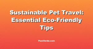 Sustainable Pet Travel: Essential Eco-Friendly Tips