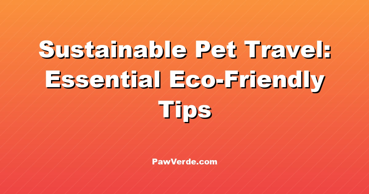 Sustainable Pet Travel: Essential Eco-Friendly Tips