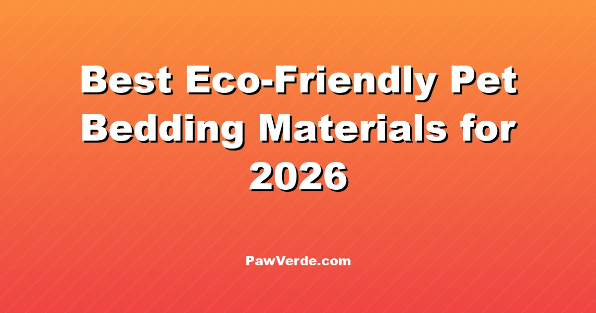 Best Eco-Friendly Pet Bedding Materials for 2026
